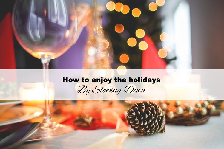 How to enjoy the holidays by slowing down
