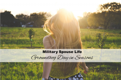 Military Spouse Life: Groundhog Day In Seasons